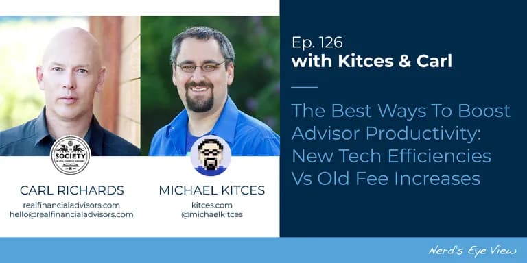 Kitces & Carl Ep 126: The Best Ways To Boost Advisor Productivity: New Tech Efficiencies Vs. Old Fee Increases-0